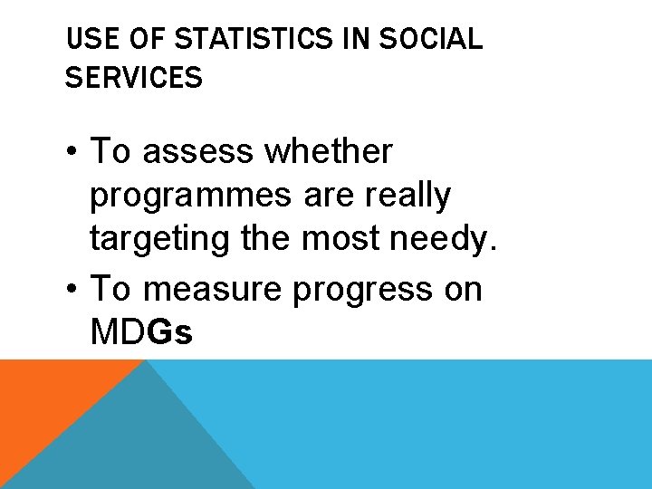 USE OF STATISTICS IN SOCIAL SERVICES • To assess whether programmes are really targeting