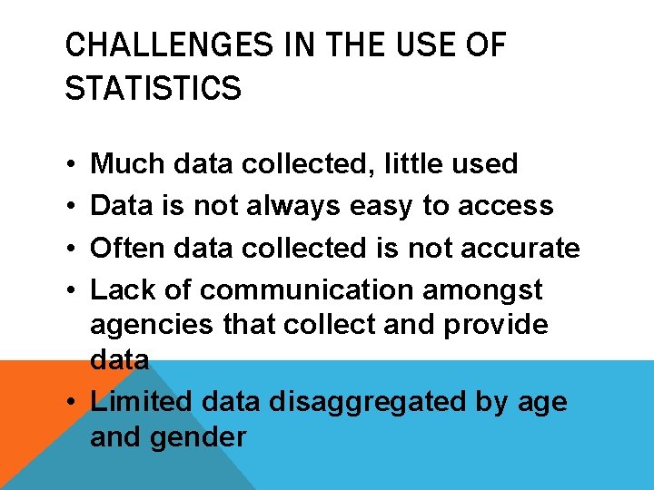 CHALLENGES IN THE USE OF STATISTICS • • Much data collected, little used Data