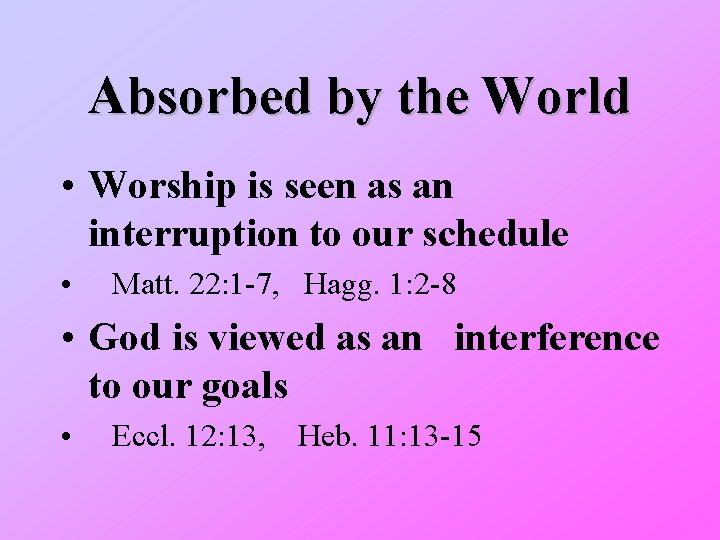 Absorbed by the World • Worship is seen as an interruption to our schedule