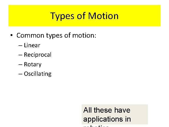 Types of Motion • Common types of motion: – Linear – Reciprocal – Rotary