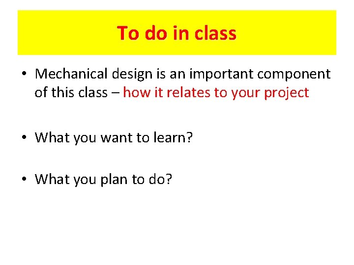 To do in class • Mechanical design is an important component of this class