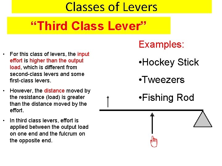 Classes of Levers “Third Class Lever” Examples: • For this class of levers, the