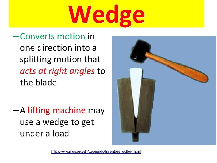 Wedge – Converts motion in one direction into a splitting motion that acts at