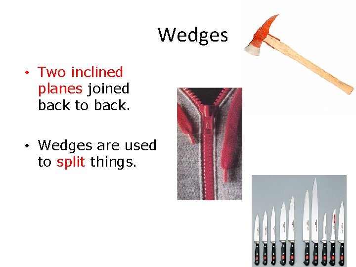 Wedges • Two inclined planes joined back to back. • Wedges are used to