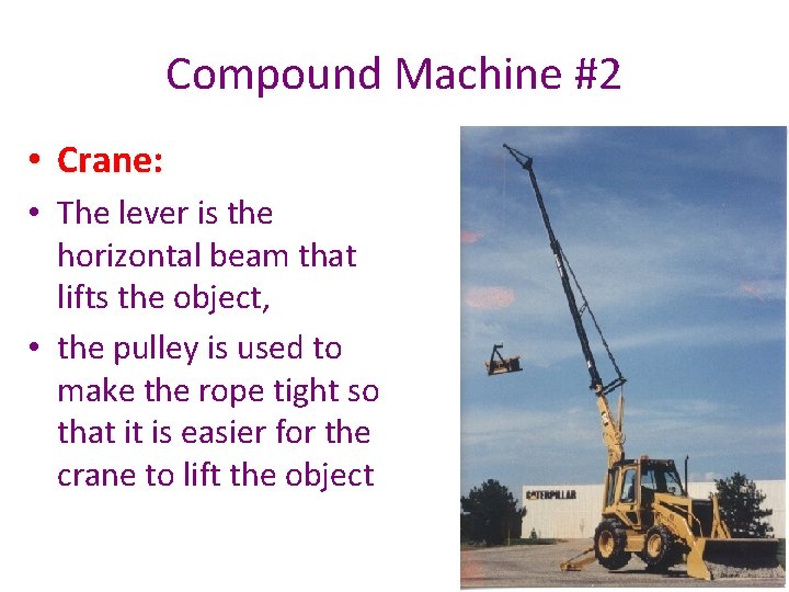 Compound Machine #2 • Crane: • The lever is the horizontal beam that lifts