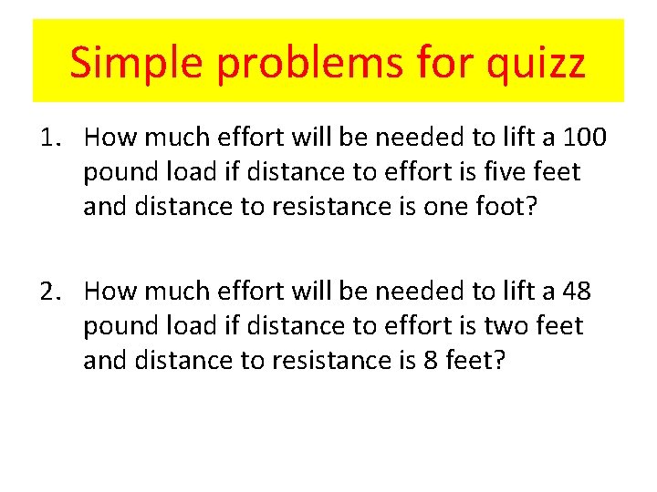 Simple problems for quizz 1. How much effort will be needed to lift a