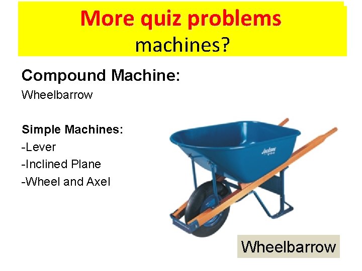 Where I find compound Morecan quiz problems machines? Compound Machine: Wheelbarrow Simple Machines: -Lever