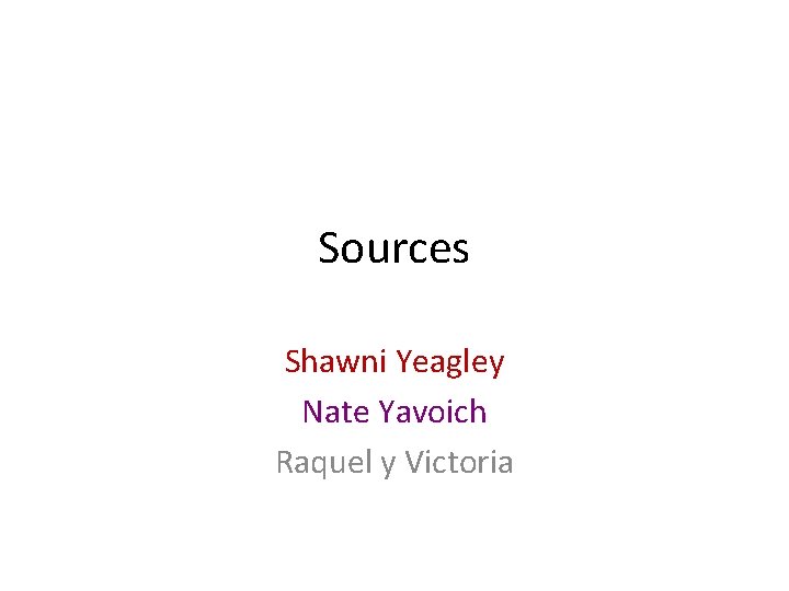Sources Shawni Yeagley Nate Yavoich Raquel y Victoria 