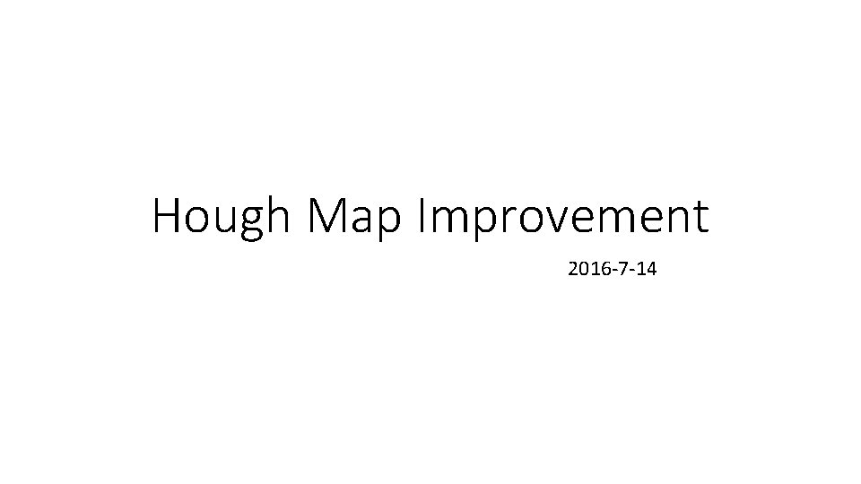 Hough Map Improvement 2016 -7 -14 