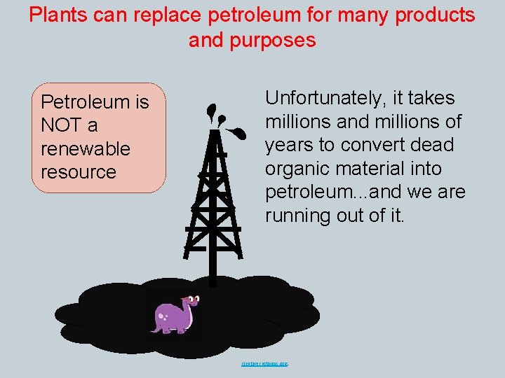 Plants can replace petroleum for many products and purposes Petroleum is NOT a renewable