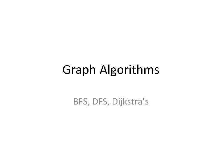Graph Algorithms BFS, Dijkstra’s 