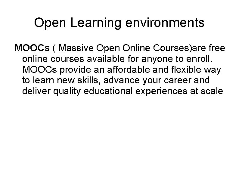 Open Learning environments MOOCs ( Massive Open Online Courses)are free online courses available for