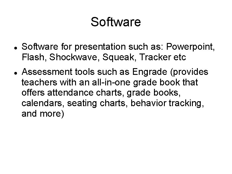 Software for presentation such as: Powerpoint, Flash, Shockwave, Squeak, Tracker etc Assessment tools such