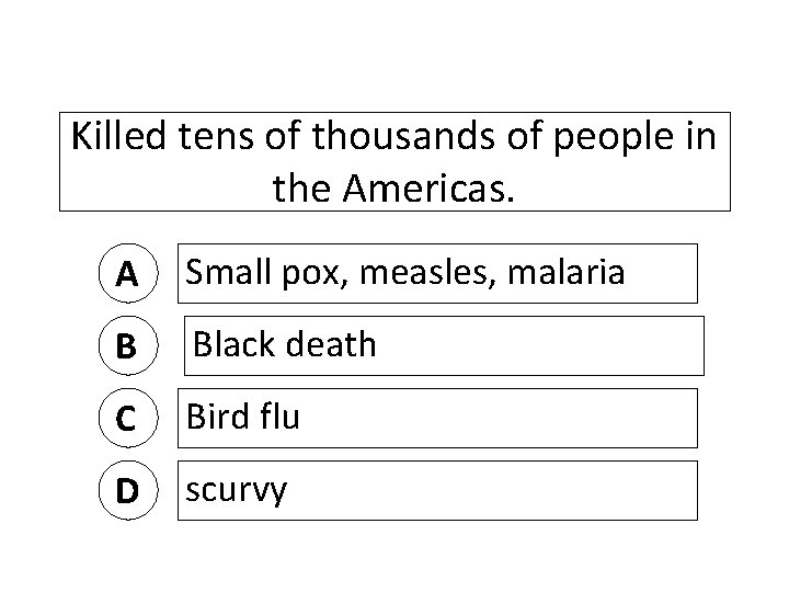Killed tens of thousands of people in the Americas. A Small pox, measles, malaria