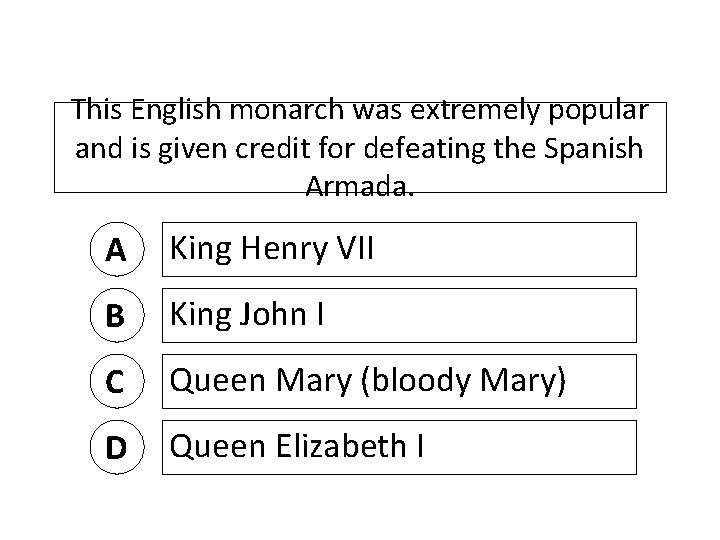 This English monarch was extremely popular and is given credit for defeating the Spanish