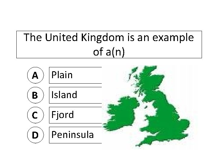 The United Kingdom is an example of a(n) A Plain B Island C Fjord