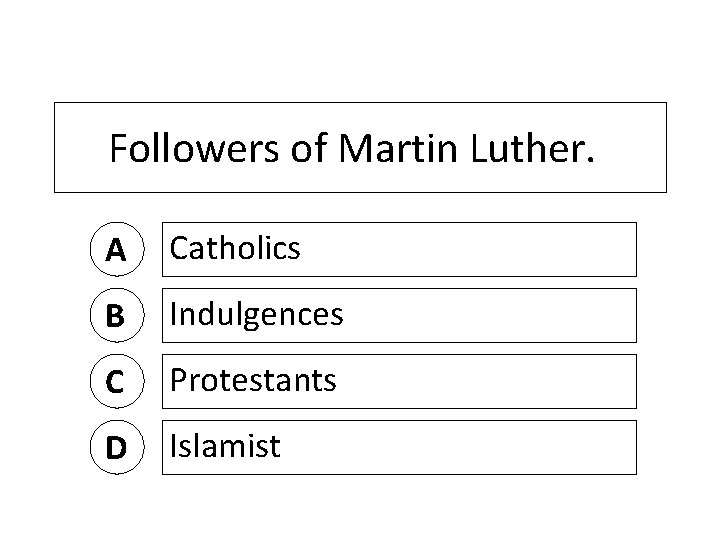 Followers of Martin Luther. A Catholics B Indulgences C Protestants D Islamist 