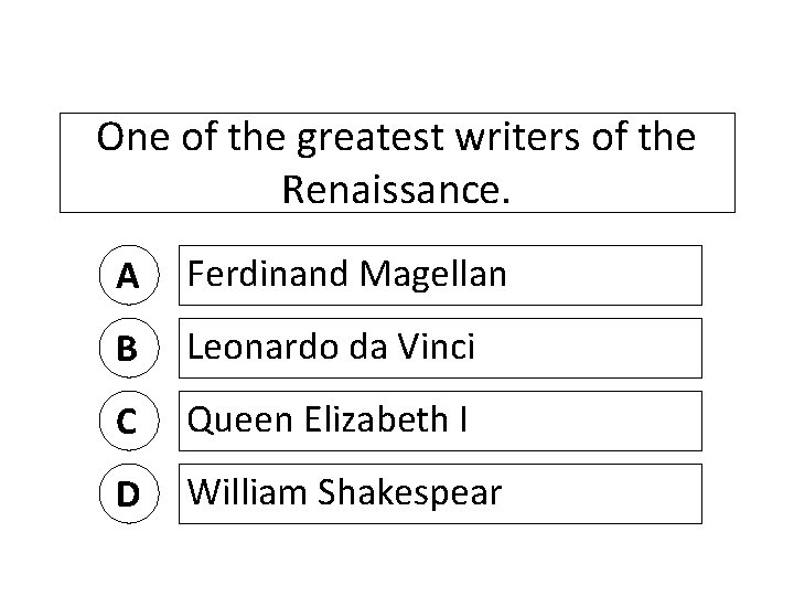 One of the greatest writers of the Renaissance. A Ferdinand Magellan B Leonardo da