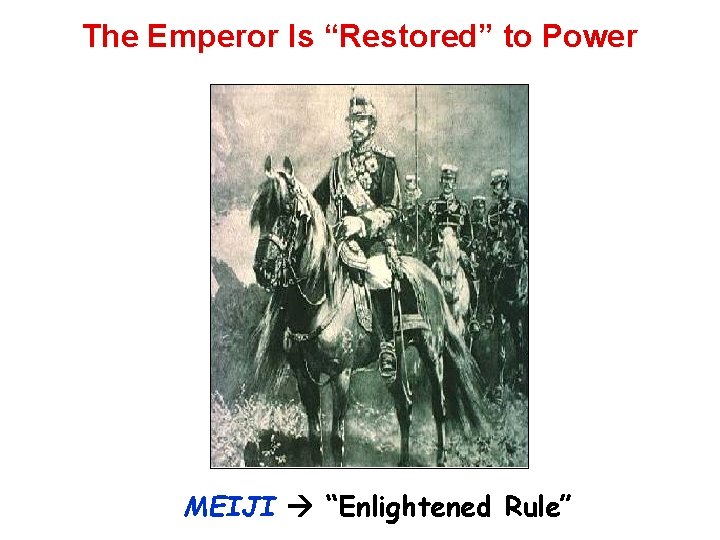 The Emperor Is “Restored” to Power MEIJI “Enlightened Rule” 