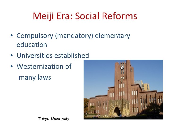 Meiji Era: Social Reforms • Compulsory (mandatory) elementary education • Universities established • Westernization