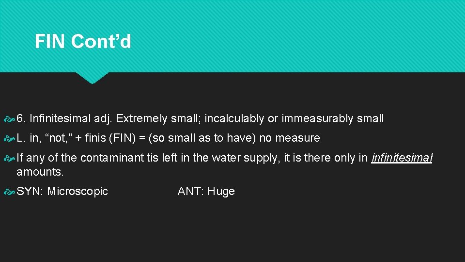 FIN Cont’d 6. Infinitesimal adj. Extremely small; incalculably or immeasurably small L. in, “not,