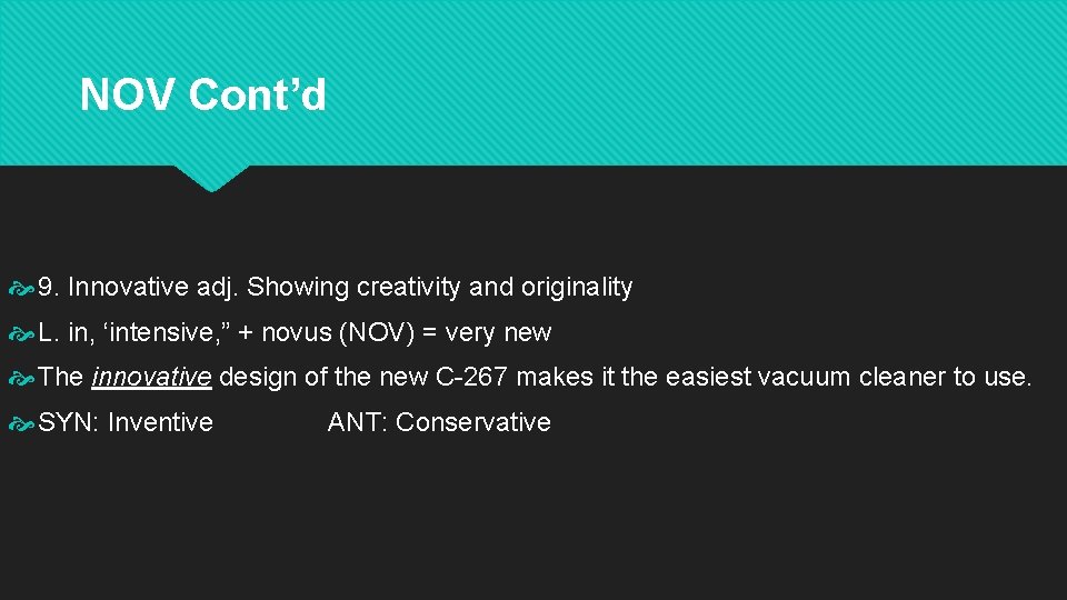 NOV Cont’d 9. Innovative adj. Showing creativity and originality L. in, ‘intensive, ” +
