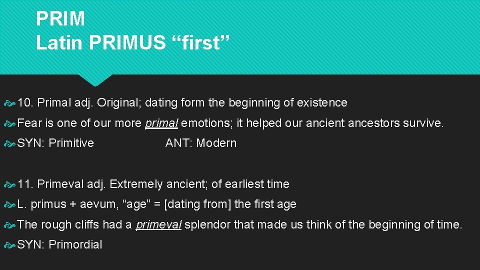 PRIM Latin PRIMUS “first” 10. Primal adj. Original; dating form the beginning of existence