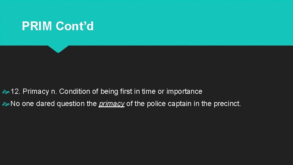 PRIM Cont’d 12. Primacy n. Condition of being first in time or importance No