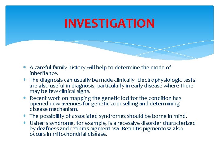 INVESTIGATION A careful family history will help to determine the mode of inheritance. The