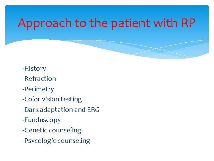 Approach to the patient with RP -History -Refraction -Perimetry -Color vision testing -Dark adaptation