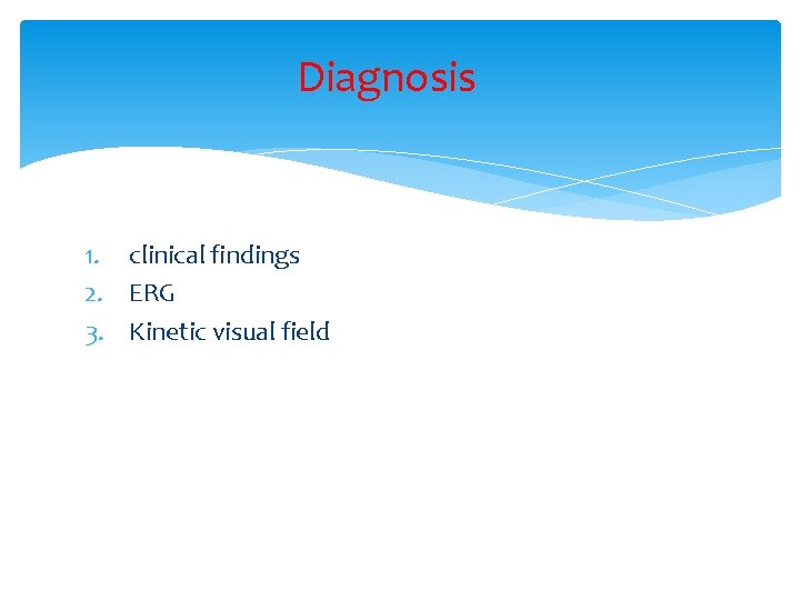 Diagnosis 1. clinical findings 2. ERG 3. Kinetic visual field 
