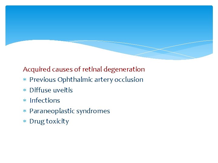 Acquired causes of retinal degeneration Previous Ophthalmic artery occlusion Diffuse uveitis Infections Paraneoplastic syndromes