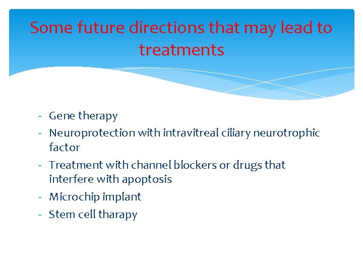 Some future directions that may lead to treatments - Gene therapy - Neuroprotection with