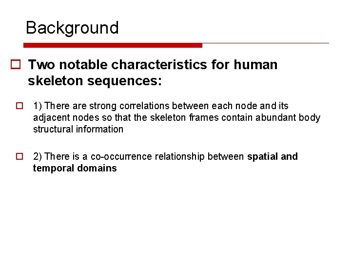 Background o Two notable characteristics for human skeleton sequences: o 1) There are strong