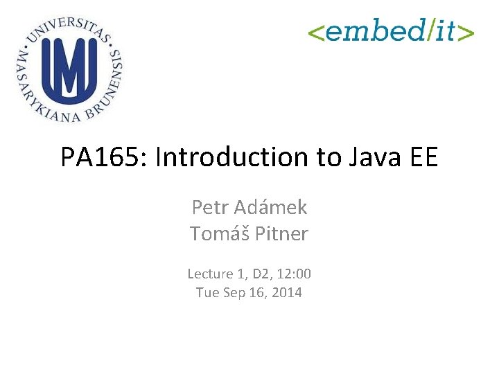 PA 165: Introduction to Java EE Petr Adámek Tomáš Pitner Lecture 1, D 2,