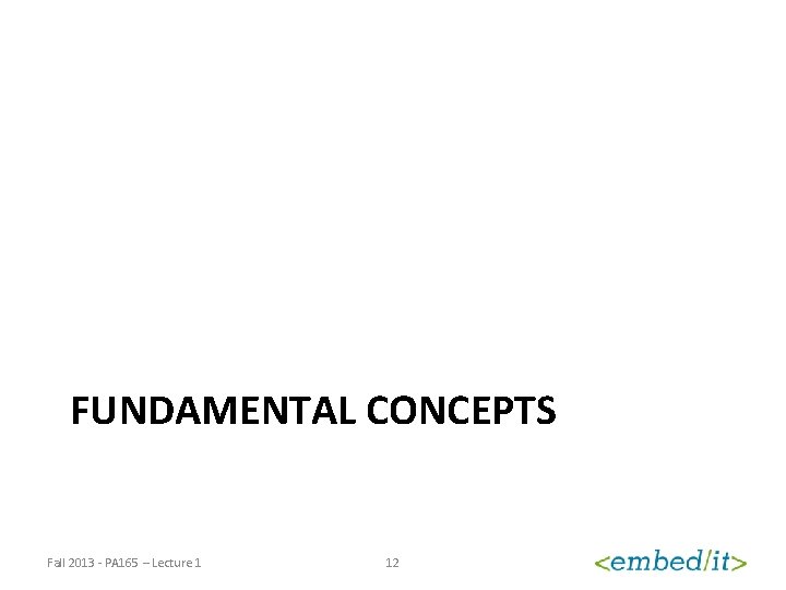 FUNDAMENTAL CONCEPTS Fall 2013 - PA 165 – Lecture 1 12 
