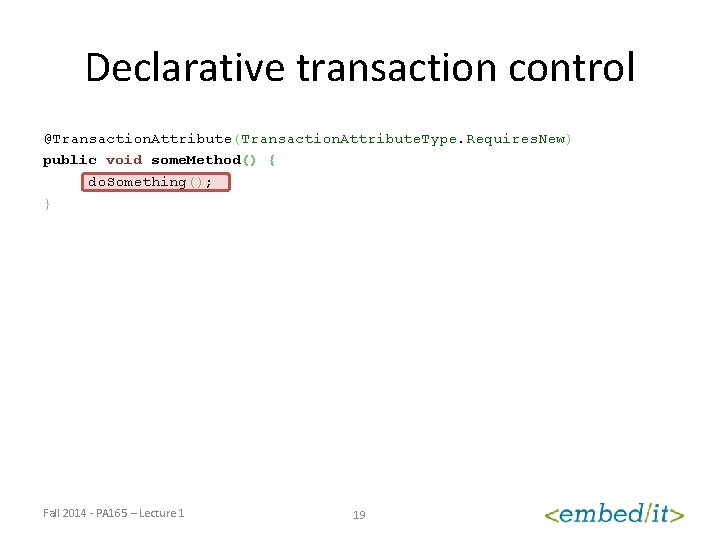 Declarative transaction control @Transaction. Attribute(Transaction. Attribute. Type. Requires. New) public void some. Method() {