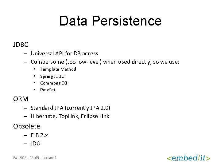 Data Persistence JDBC – Universal API for DB access – Cumbersome (too low-level) when