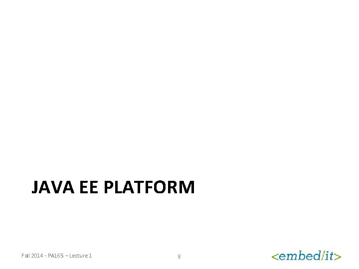 JAVA EE PLATFORM Fall 2014 - PA 165 – Lecture 1 8 