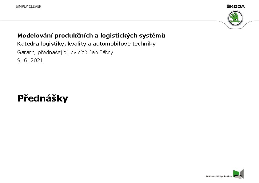 Modelování produkčních a logistických systémů Katedra logistiky, kvality a automobilové techniky Garant, přednášející, cvičící: