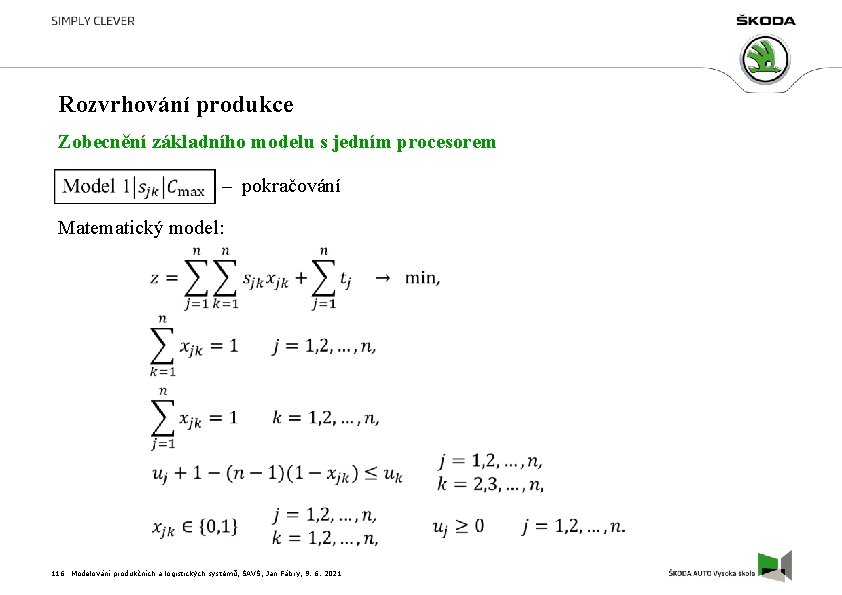 Rozvrhování produkce Zobecnění základního modelu s jedním procesorem – pokračování Matematický model: 116 Modelování