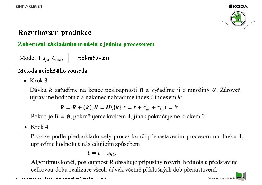 Rozvrhování produkce Zobecnění základního modelu s jedním procesorem – pokračování Metoda nejbližšího souseda: 118