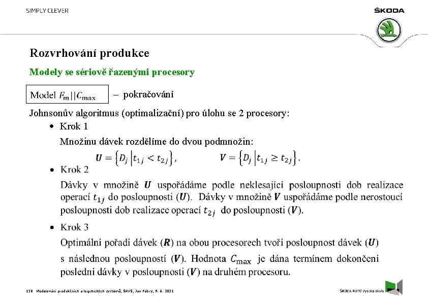 Rozvrhování produkce Modely se sériově řazenými procesory – pokračování Johnsonův algoritmus (optimalizační) pro úlohu