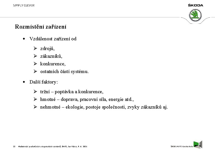 Rozmístění zařízení Vzdálenost zařízení od Ø Ø zdrojů, zákazníků, konkurence, ostatních částí systému. Další