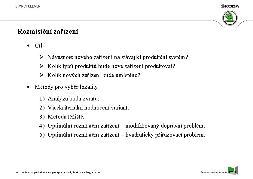 Rozmístění zařízení Cíl Ø Návaznost nového zařízení na stávající produkční systém? Ø Kolik typů