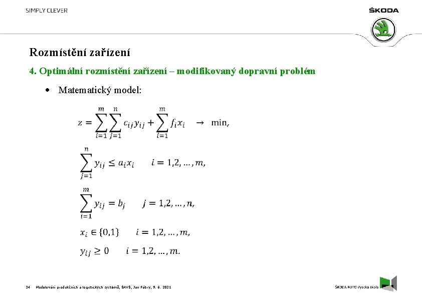 Rozmístění zařízení 4. Optimální rozmístění zařízení – modifikovaný dopravní problém Matematický model: 34 Modelování