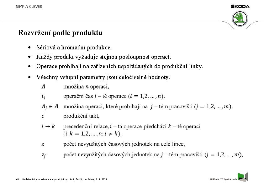 Rozvržení podle produktu Sériová a hromadní produkce. Každý produkt vyžaduje stejnou posloupnost operací. Operace