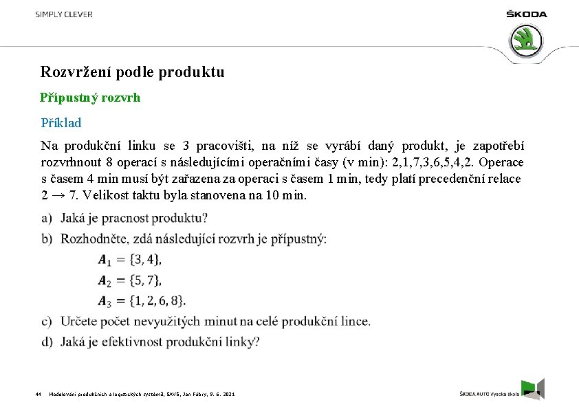 Rozvržení podle produktu Přípustný rozvrh Příklad Na produkční linku se 3 pracovišti, na níž