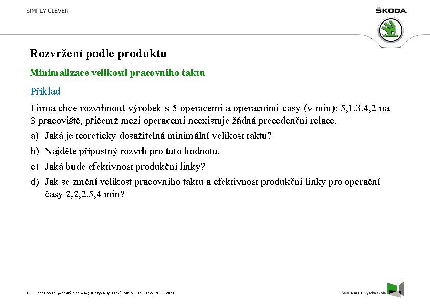 Rozvržení podle produktu Minimalizace velikosti pracovního taktu Příklad Firma chce rozvrhnout výrobek s 5