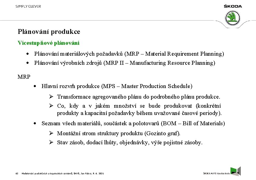 Plánování produkce Vícestupňové plánování Plánování materiálových požadavků (MRP – Material Requirement Planning) Plánování výrobních